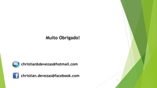 42
Muito Obrigado!
christianbdevezas@hotmail.com
christian.devezas@facebook.com
 