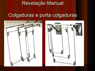 Revelação Manual
Colgaduras e porta colgaduras

 