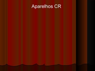 Aparelhos CR

 