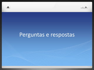 Perguntas e respostas
 