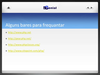 Alguns bares para frequantar
 http://www.php.net
 http://pear.php.net/
 http://www.phpclasses.org/
 http://www.sitepoint.com/php/
 