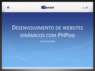 DESENVOLVIMENTO DE WEBSITES
DINÂMICOS COM PHPoo
SOUSA GASPAR
 