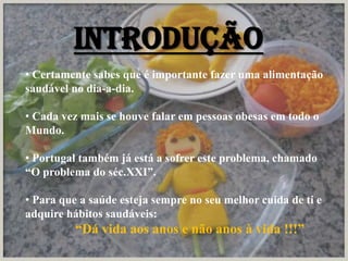 Introdução Certamente sabes que é importante fazer uma alimentação saudável no dia-a-dia.