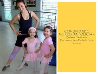 COMUNIDADE MORRO DA POLÍCIA – Bairro Partenon Professora: Ana Paula de Prato Teixeira 