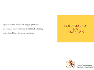 LOGOMARCA  DA  EMPRESA Aplicação  em todas as peças gráficas associadas ao projeto:  camisetas, banners, convites, blog, faixas e cartazes .  Dança Contemporânea Agente de Inclusão Social   