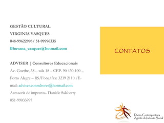 CONTATOS Dança Contemporânea Agente de Inclusão Social   GESTÃO CULTURAL VIRGINIA VASQUES 048-99622996/ 51-99996335 [email...