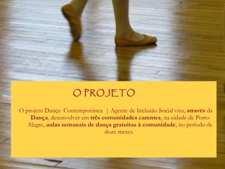 <ul><li>O projeto Dança  Contemporânea  | Agente de Inclusão Social visa,  através  da  Dança , desenvolver em  três comun...