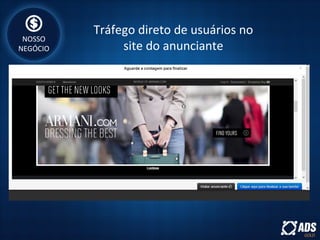 NOSSO
NEGÓCIO
Tráfego direto de usuários no
site do anunciante
 