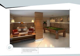 Salão de jogos
Ambiente preparado para a diversão dos adultos,
valorizando a integração entre os moradores. Enquanto
um grupo se diverte em uma partida de sinuca, o outro
se concentra no tabuleiro de jogos.
 