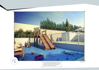 Playground
Todos os brinquedos foram planejados dentro das
normas da ABNT (Associação Brasileira de Normas
Técnicas), proporcionando mais segurança para
seus filhos e mais tranquilidade a você.
 
