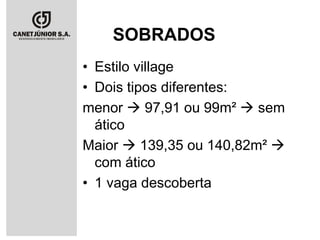 SOBRADOS
• Estilo village
• Dois tipos diferentes:
menor  97,91 ou 99m²  sem
ático
Maior  139,35 ou 140,82m² 
com ático
• 1 vaga descoberta

 