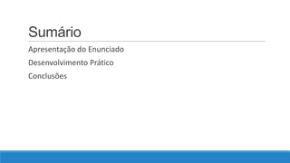 Sumário
Apresentação do Enunciado
Desenvolvimento Prático

Conclusões

 