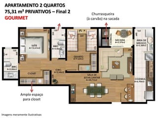 APARTAMENTO 2 QUARTOS
75,31 m² PRIVATIVOS – Final 2
Iluminação e
GOURMET

ventilação natural

Amplo espaço
para closet

Imagens meramente ilustrativas

Churrasqueira
(à carvão) na sacada

 