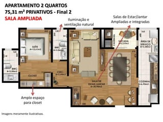 APARTAMENTO 2 QUARTOS
75,31 m² PRIVATIVOS - Final 2
SALA AMPLIADA
Iluminação e
ventilação natural

Amplo espaço
para closet
Imagens meramente ilustrativas.

Salas de Estar/Jantar
Ampliadas e integradas

 