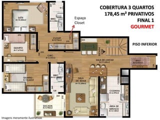 Espaço
Closet

COBERTURA 3 QUARTOS
178,45 m² PRIVATIVOS
FINAL 1
GOURMET
PISO INFERIOR

Imagens meramente ilustrativas

 