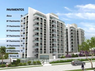 PAVIMENTOS
Ático



8º Pavimento 
7º Pavimento 
6º Pavimento 
5º Pavimento 
4º Pavimento 
3º Pavimento 
2º Pavimento 

Térreo 

 