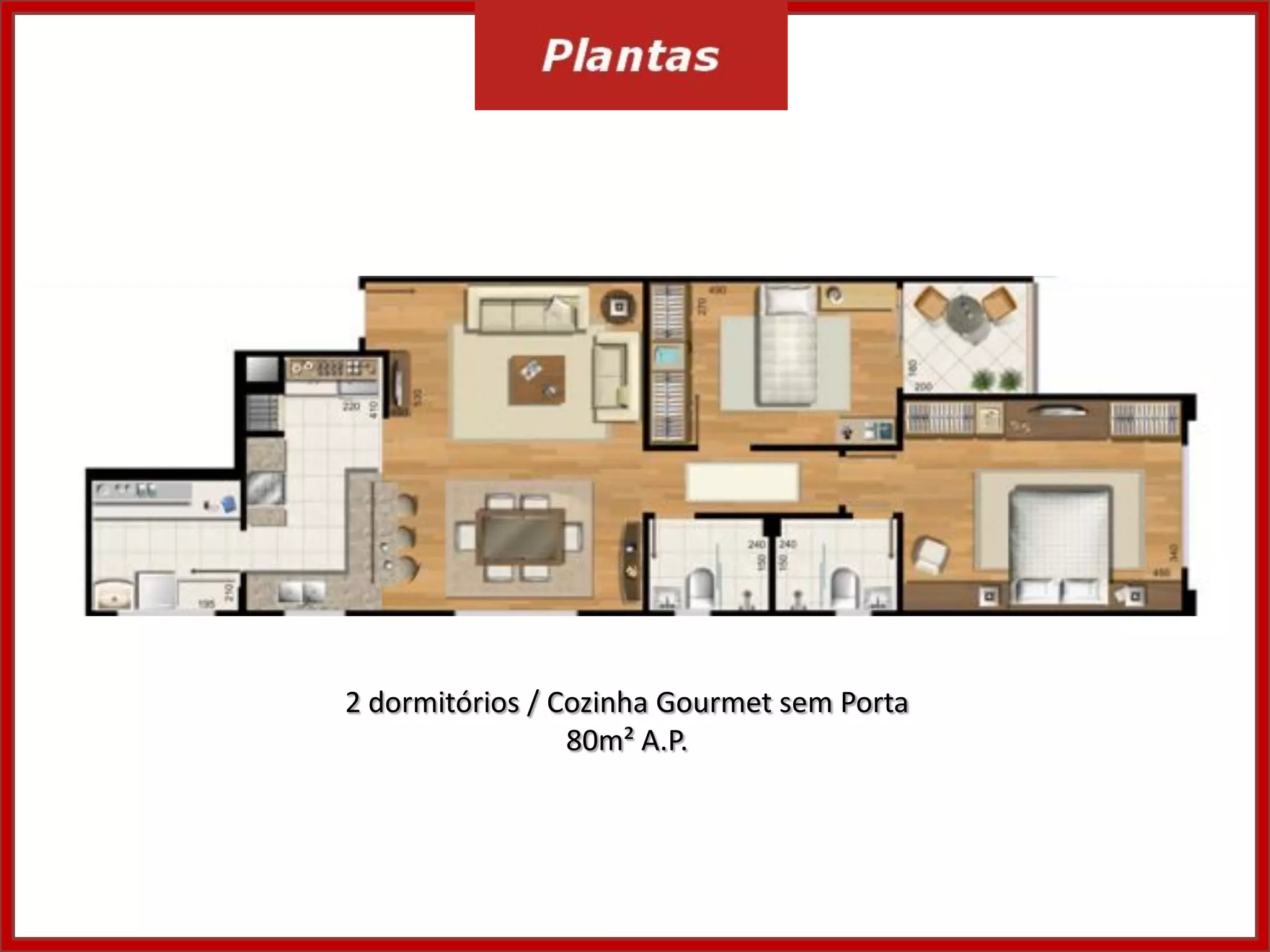 2 dormitórios / Cozinha Gourmet sem Porta
80m² A.P.