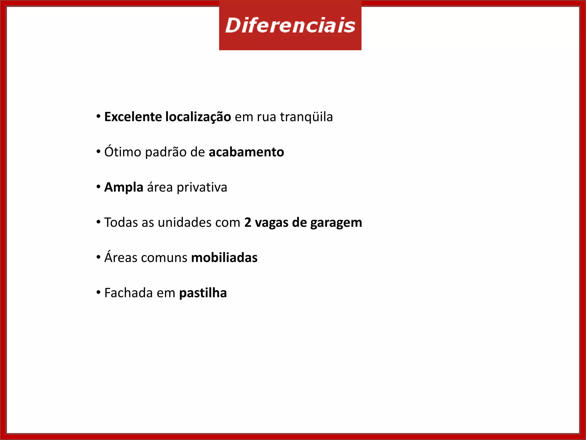 • Excelente localização em rua tranqüila
• Ótimo padrão de acabamento
• Ampla área privativa
• Todas as unidades com 2 vagas de garagem
• Áreas comuns mobiliadas
• Fachada em pastilha