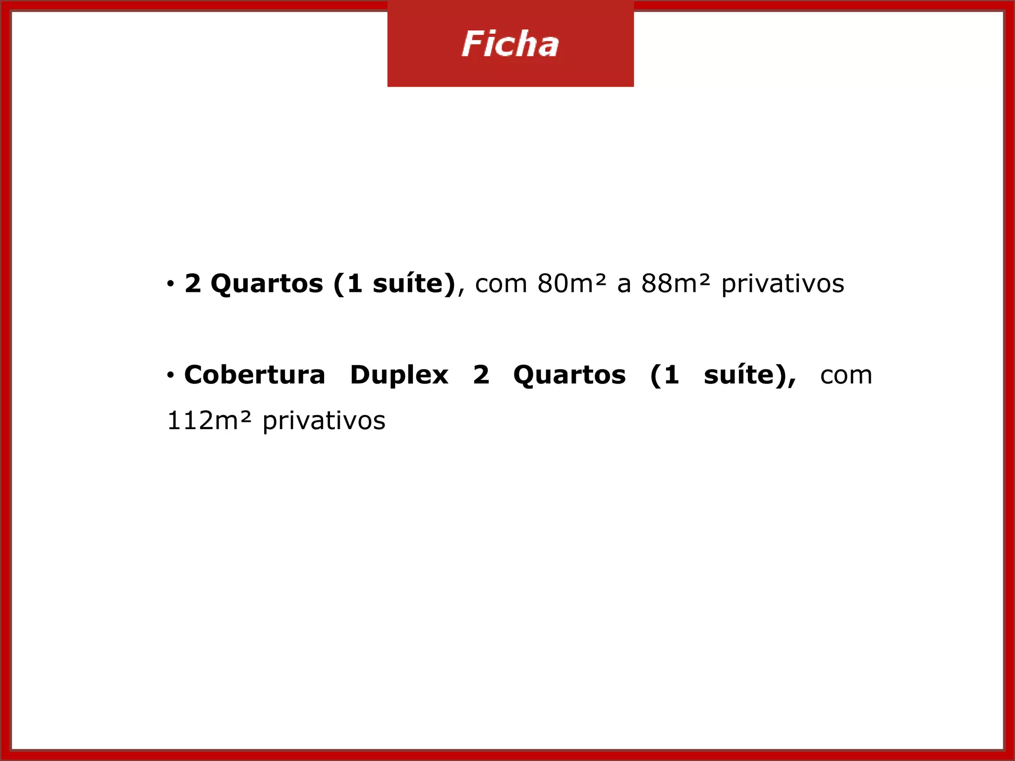 • 2 Quartos (1 suíte), com 80m² a 88m² privativos
• Cobertura Duplex 2 Quartos (1 suíte), com
112m² privativos