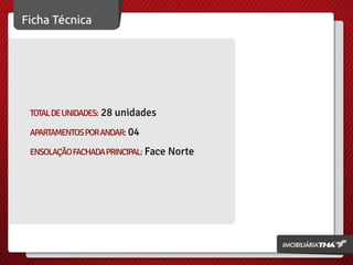 TOTAL DE UNIDADES: 28 unidades

APARTAMENTOS POR ANDAR: 04
ENSOLAÇÃO FACHADA PRINCIPAL: Face Norte

 