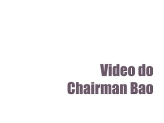Video do
Chairman Bao

 