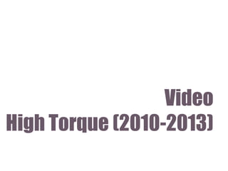 Video
High Torque (2010-2013)

 