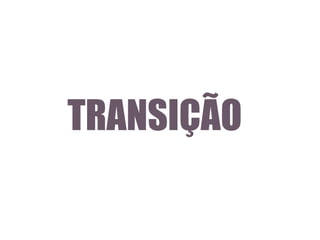 TRANSIÇÃO

 