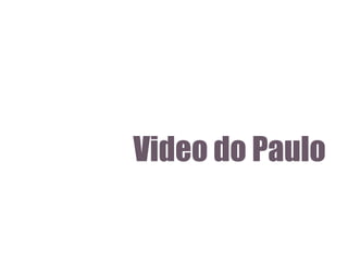 Video do Paulo

 