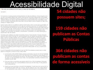 Acessibilidade Digital
54 cidades não
possuem sites;
159 cidades não
publicam as Contas
Públicas
364 cidades não
publicam as contas
de forma acessíveis
 
