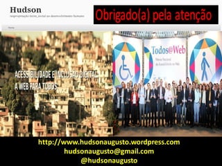 http://www.hudsonaugusto.wordpress.com
hudsonaugusto@gmail.com
@hudsonaugusto
 