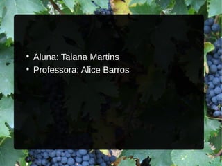 
Aluna: Taiana Martins

Professora: Alice Barros
 