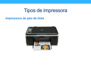 Tipos de impressora
Impressora de jato de tinta
 