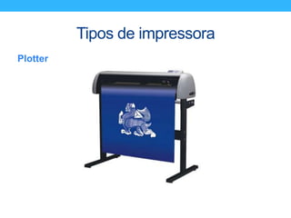 Tipos de impressora
Plotter
 