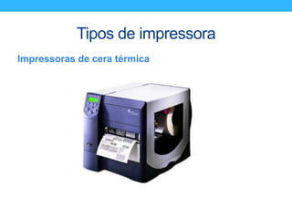 Tipos de impressora
Impressoras de cera térmica
 