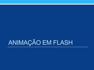ANIMAÇÃO EM FLASH
 