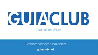 Benefícios para você e seus clientes.
Clube de Benefícios
guiaclub.net
 