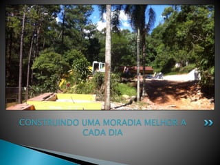 CONSTRUINDO UMA MORADIA MELHOR A
CADA DIA
 