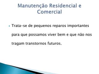  Trata-se de pequenos reparos importantes
para que possamos viver bem e que não nos
tragam transtornos futuros.
 