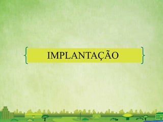 IMPLANTAÇÃO
 
