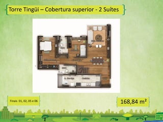 Torre Tingüi – Cobertura superior - 2 Suítes
168,84 m²Finais 01, 02, 05 e 06
 