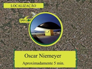 LOCALIZAÇÃO
Oscar Niemeyer
Aproximadamente 5 min.
 