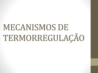 MECANISMOS DE
TERMORREGULAÇÃO

 