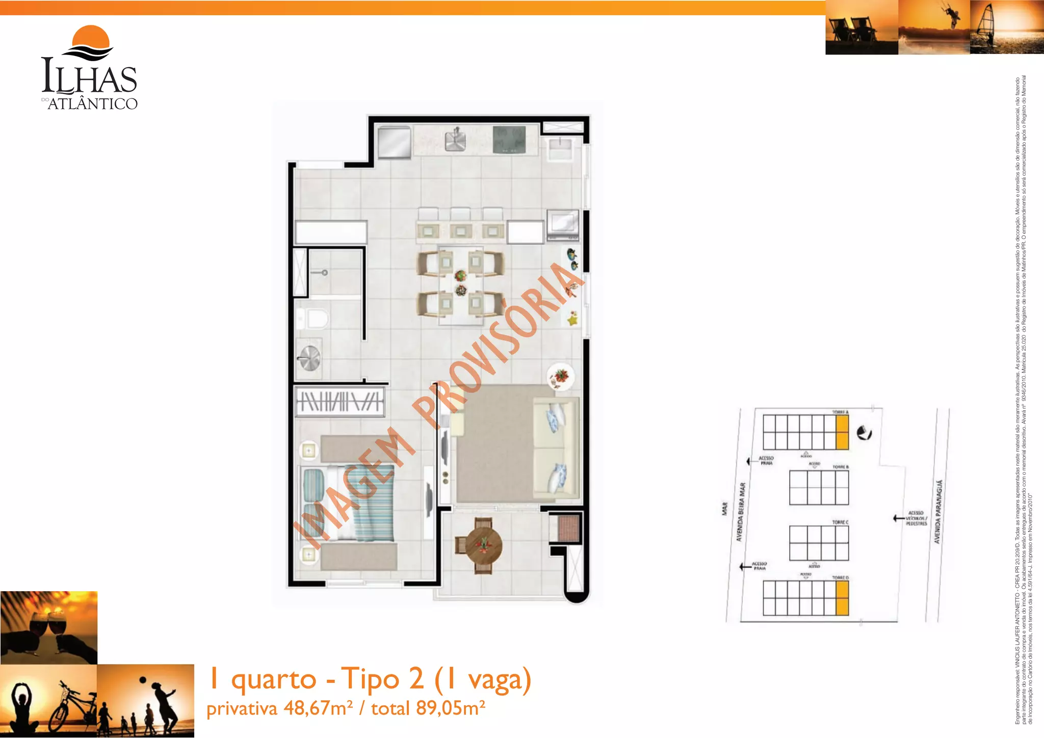 privativa 48,67m² / total 89,05m²

Engenheiro responsável: VINICIUS LAUFER ANTONIETTO - CREA PR 20.209/D. Todas as imagens apresentadas neste material são meramente ilustrativas. As perspectivas são ilustrativas e possuem sugestão de decoração. Móveis e utensílios são de dimensão comercial, não fazendo
parte integrante do contrato de compra e venda do imóvel. Os acabamentos serão entregues de acordo com o memorial descritivo. Alvará nº 9346/2010. Matrícula 25.020 do Registro de Imóveis de Matinhos/PR. O empreendimento só será comercializado após o Registro do Memorial
de Incorporação no Cartório de Imóveis, nos termos da lei 4.591/64-J. Impresso em Novembro/2010”

1 quarto - Tipo 2 (1 vaga)

 