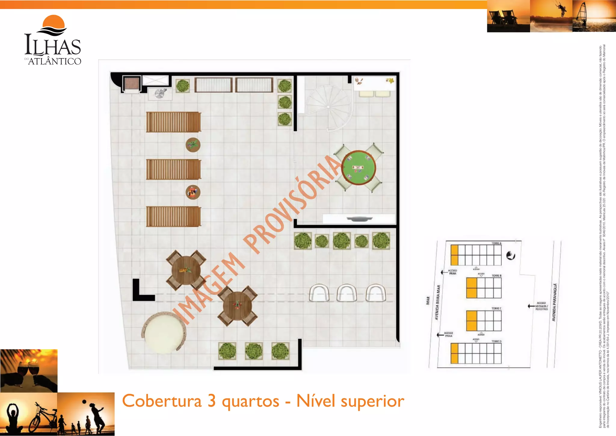 Engenheiro responsável: VINICIUS LAUFER ANTONIETTO - CREA PR 20.209/D. Todas as imagens apresentadas neste material são meramente ilustrativas. As perspectivas são ilustrativas e possuem sugestão de decoração. Móveis e utensílios são de dimensão comercial, não fazendo
parte integrante do contrato de compra e venda do imóvel. Os acabamentos serão entregues de acordo com o memorial descritivo. Alvará nº 9346/2010. Matrícula 25.020 do Registro de Imóveis de Matinhos/PR. O empreendimento só será comercializado após o Registro do Memorial
de Incorporação no Cartório de Imóveis, nos termos da lei 4.591/64-J. Impresso em Novembro/2010”

Cobertura 3 quartos - Nível superior

 