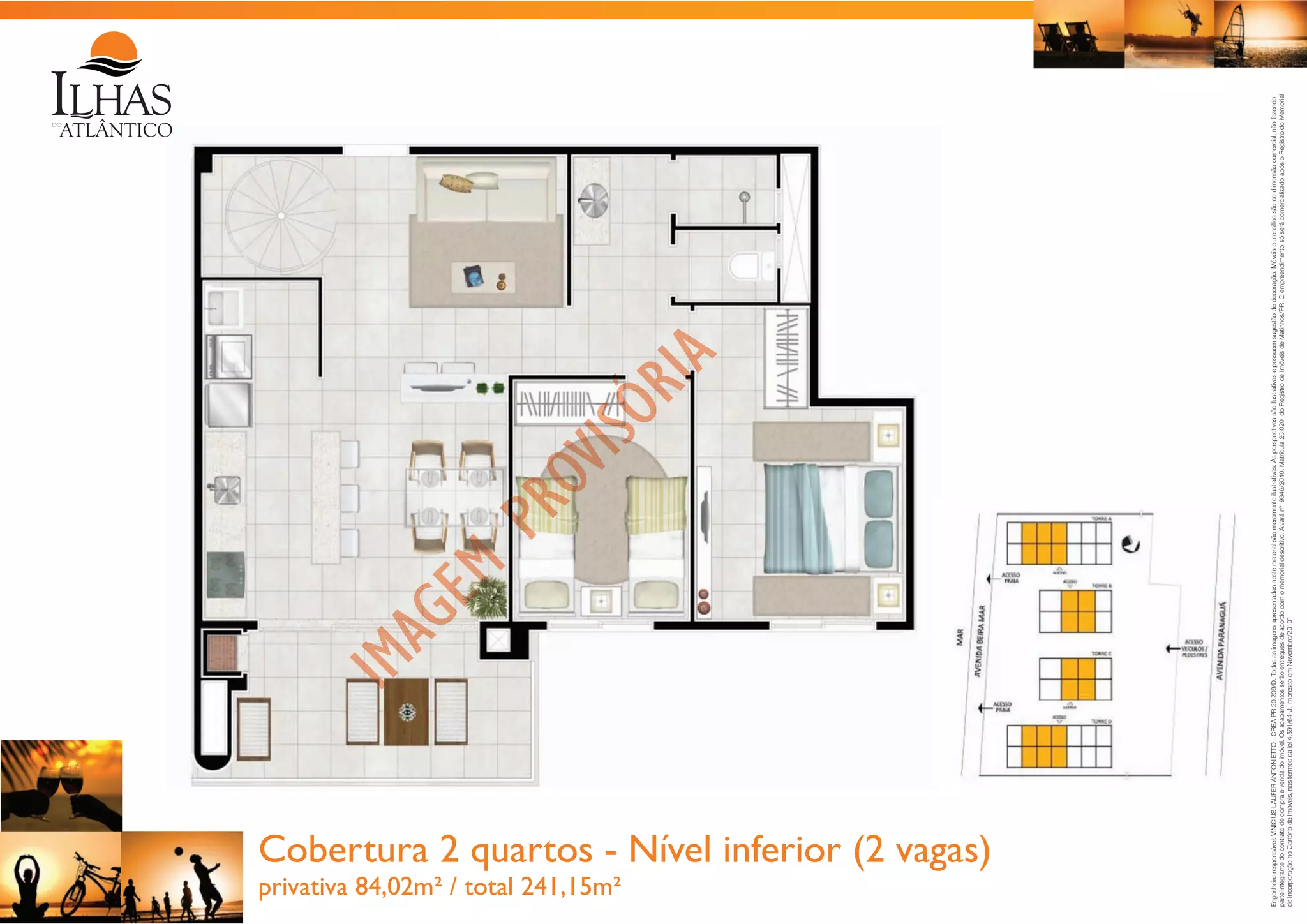 privativa 84,02m² / total 241,15m²

Engenheiro responsável: VINICIUS LAUFER ANTONIETTO - CREA PR 20.209/D. Todas as imagens apresentadas neste material são meramente ilustrativas. As perspectivas são ilustrativas e possuem sugestão de decoração. Móveis e utensílios são de dimensão comercial, não fazendo
parte integrante do contrato de compra e venda do imóvel. Os acabamentos serão entregues de acordo com o memorial descritivo. Alvará nº 9346/2010. Matrícula 25.020 do Registro de Imóveis de Matinhos/PR. O empreendimento só será comercializado após o Registro do Memorial
de Incorporação no Cartório de Imóveis, nos termos da lei 4.591/64-J. Impresso em Novembro/2010”

Cobertura 2 quartos - Nível inferior (2 vagas)

 
