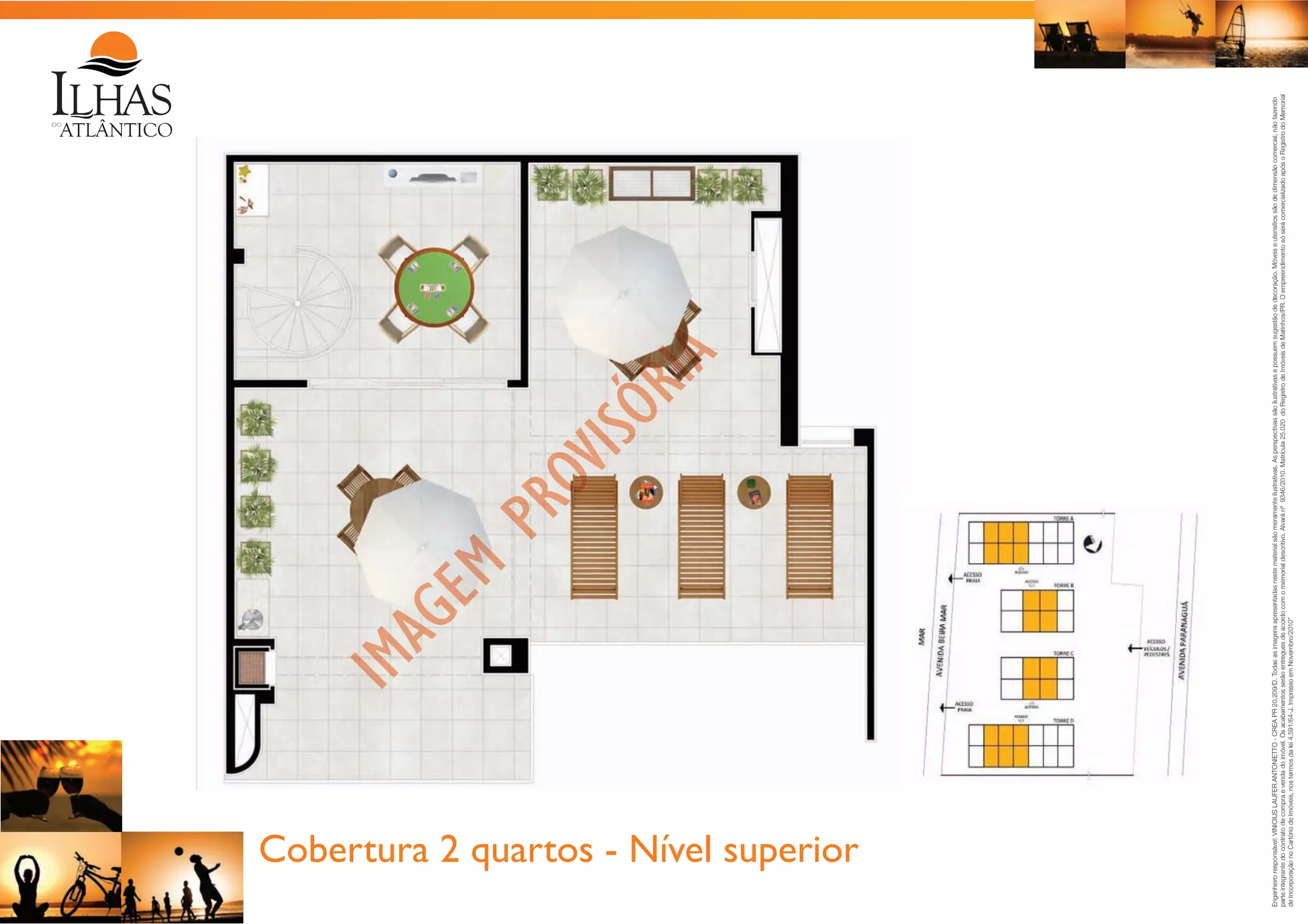 Engenheiro responsável: VINICIUS LAUFER ANTONIETTO - CREA PR 20.209/D. Todas as imagens apresentadas neste material são meramente ilustrativas. As perspectivas são ilustrativas e possuem sugestão de decoração. Móveis e utensílios são de dimensão comercial, não fazendo
parte integrante do contrato de compra e venda do imóvel. Os acabamentos serão entregues de acordo com o memorial descritivo. Alvará nº 9346/2010. Matrícula 25.020 do Registro de Imóveis de Matinhos/PR. O empreendimento só será comercializado após o Registro do Memorial
de Incorporação no Cartório de Imóveis, nos termos da lei 4.591/64-J. Impresso em Novembro/2010”

Cobertura 2 quartos - Nível superior

 