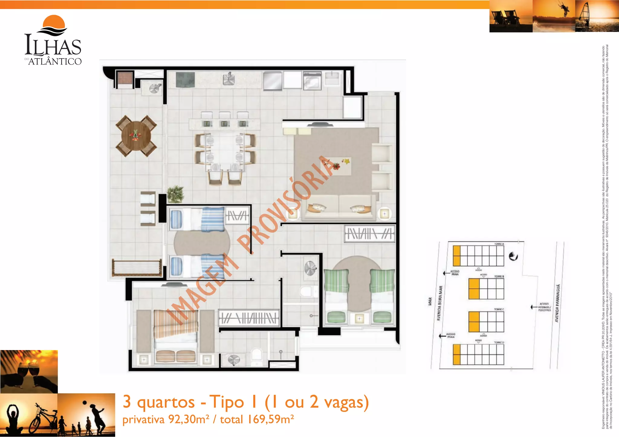 privativa 92,30m² / total 169,59m²

Engenheiro responsável: VINICIUS LAUFER ANTONIETTO - CREA PR 20.209/D. Todas as imagens apresentadas neste material são meramente ilustrativas. As perspectivas são ilustrativas e possuem sugestão de decoração. Móveis e utensílios são de dimensão comercial, não fazendo
parte integrante do contrato de compra e venda do imóvel. Os acabamentos serão entregues de acordo com o memorial descritivo. Alvará nº 9346/2010. Matrícula 25.020 do Registro de Imóveis de Matinhos/PR. O empreendimento só será comercializado após o Registro do Memorial
de Incorporação no Cartório de Imóveis, nos termos da lei 4.591/64-J. Impresso em Novembro/2010”

3 quartos - Tipo 1 (1 ou 2 vagas)

 