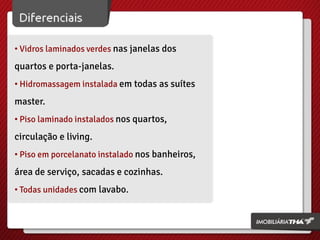 • Vidros laminados verdes nas janelas dos

quartos e porta-janelas.
• Hidromassagem instalada em todas as suítes

master.
• Piso laminado instalados nos quartos,

circulação e living.
• Piso em porcelanato instalado nos banheiros,

área de serviço, sacadas e cozinhas.
• Todas unidades com lavabo.

 