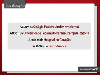 A 600m do Colégio Positivo Jardim Ambiental
A 850m da Universidade Federal do Paraná, Campus Reitoria
A 1000m do Hospital do Coração
A 1200m do Teatro Guaíra

 