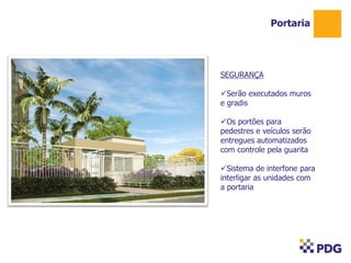 Portaria

SEGURANÇA
Serão executados muros
e gradis
Os portões para
pedestres e veículos serão
entregues automatizados
com controle pela guarita
Sistema de interfone para
interligar as unidades com
a portaria

 